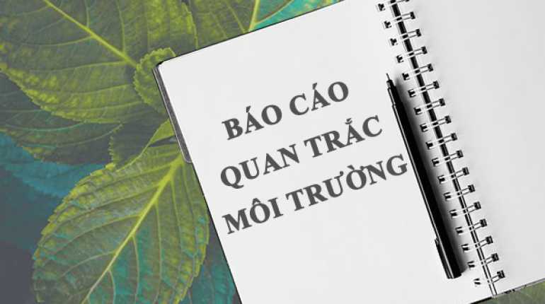 Báo cáo quan trắc môi trường là hình thức đánh giá chất lượng môi trường ngắn hạn bắt buộc phải thực hiện